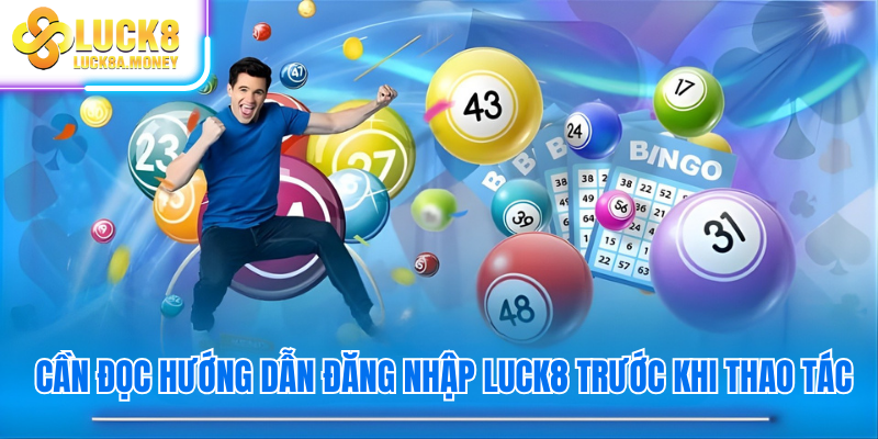Cần đọc hướng dẫn đăng nhập Luck8 trước khi thao tác